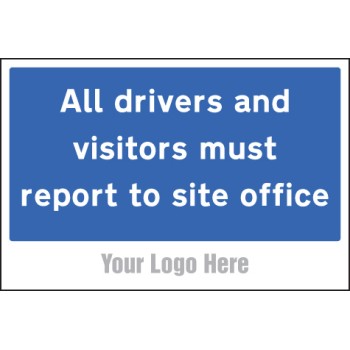 All Drivers and Visitors Must Report to Site Office - Add a Logo - Site Saver